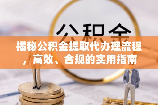 栾城揭秘公积金提取代办理流程，高效、合规的实用指南