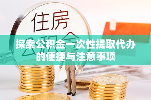 栾城探索公积金一次性提取代办的便捷与注意事项