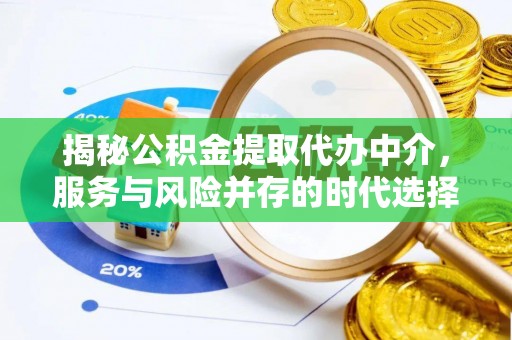 栾城揭秘公积金提取代办中介，服务与风险并存的时代选择