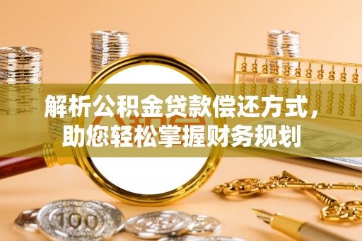 栾城解析公积金贷款偿还方式，助您轻松掌握财务规划