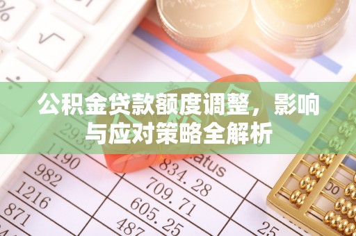 栾城公积金贷款额度调整，影响与应对策略全解析