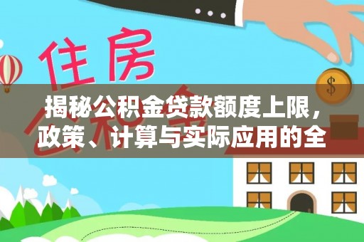 栾城揭秘公积金贷款额度上限，政策、计算与实际应用的全面解析