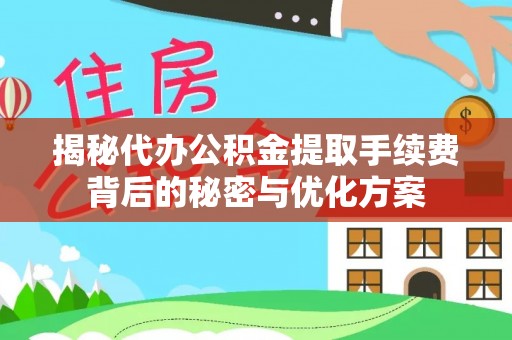栾城揭秘代办公积金提取手续费背后的秘密与优化方案