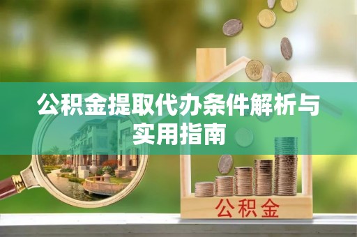 栾城公积金提取代办条件解析与实用指南