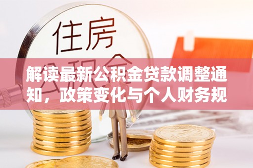 栾城解读最新公积金贷款调整通知，政策变化与个人财务规划的影响