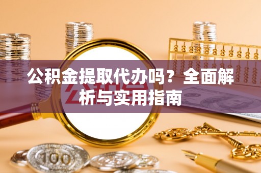 栾城公积金提取代办吗？全面解析与实用指南