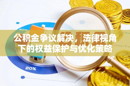 栾城公积金争议解决，法律视角下的权益保护与优化策略