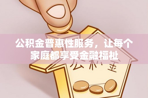 栾城公积金普惠性服务，让每个家庭都享受金融福祉