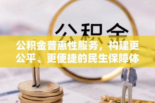 栾城公积金普惠性服务，构建更公平、更便捷的民生保障体系
