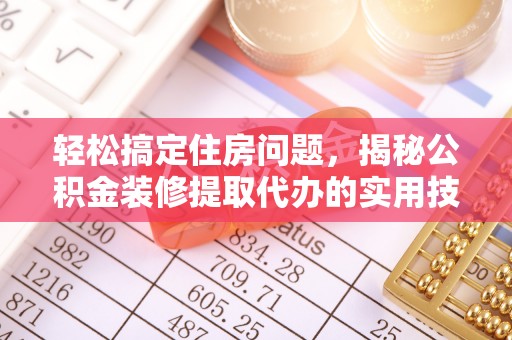栾城轻松搞定住房问题，揭秘公积金装修提取代办的实用技巧