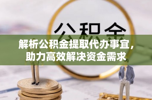栾城解析公积金提取代办事宜，助力高效解决资金需求