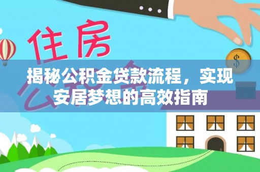 栾城揭秘公积金贷款流程，实现安居梦想的高效指南