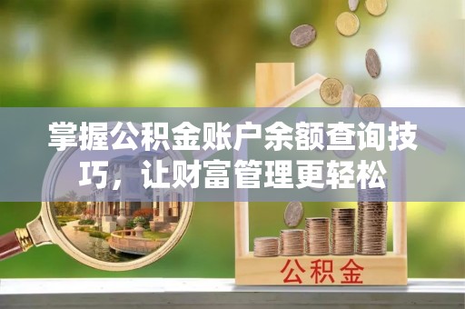 栾城掌握公积金账户余额查询技巧，让财富管理更轻松