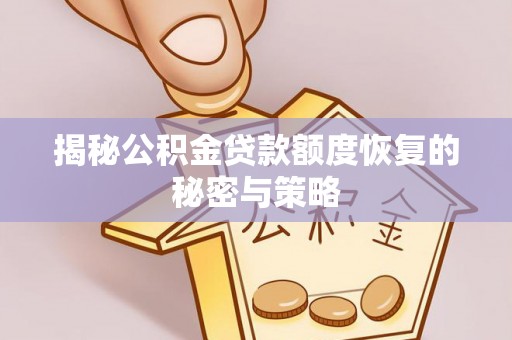 栾城揭秘公积金贷款额度恢复的秘密与策略