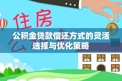 栾城公积金贷款偿还方式的灵活选择与优化策略