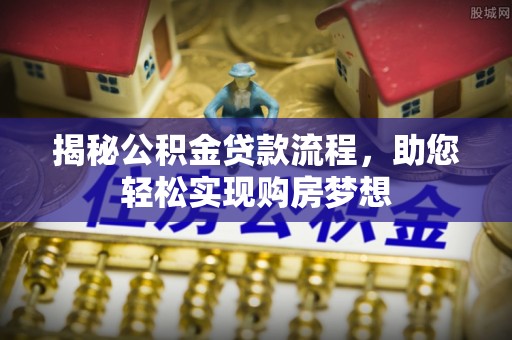 栾城揭秘公积金贷款流程，助您轻松实现购房梦想