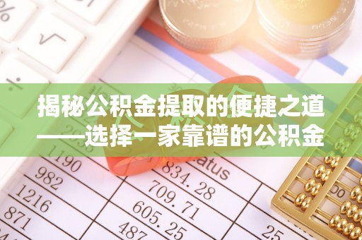 栾城揭秘公积金提取的便捷之道——选择一家靠谱的公积金提取代办公司