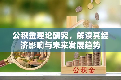 栾城公积金理论研究，解读其经济影响与未来发展趋势