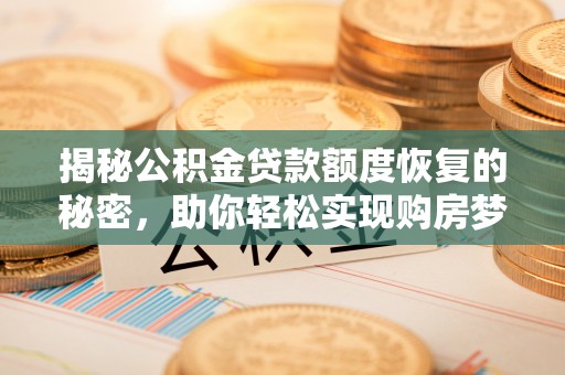 栾城揭秘公积金贷款额度恢复的秘密，助你轻松实现购房梦想