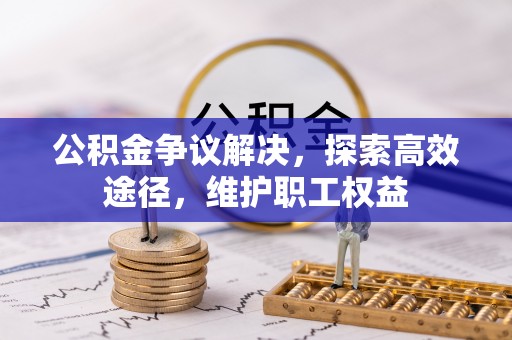 栾城公积金争议解决，探索高效途径，维护职工权益