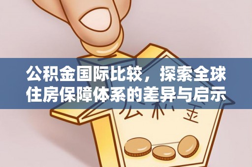 栾城公积金国际比较，探索全球住房保障体系的差异与启示