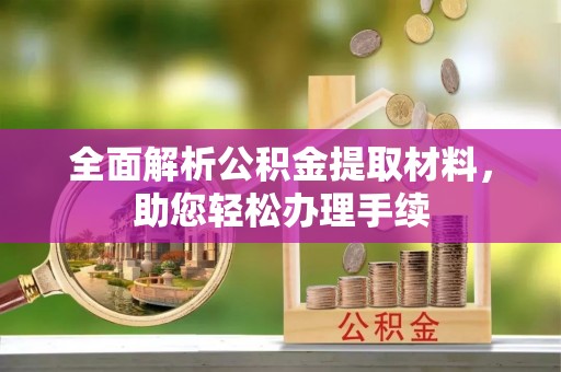 栾城全面解析公积金提取材料，助您轻松办理手续