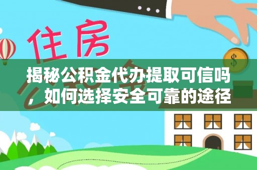栾城揭秘公积金代办提取可信吗，如何选择安全可靠的途径