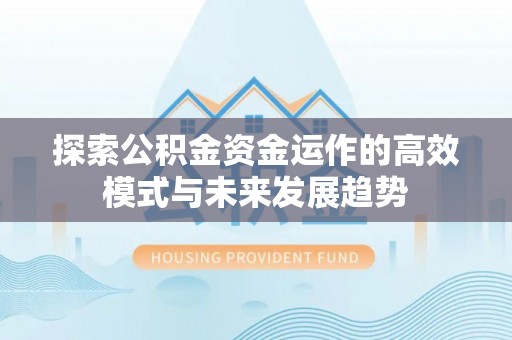 栾城探索公积金资金运作的高效模式与未来发展趋势