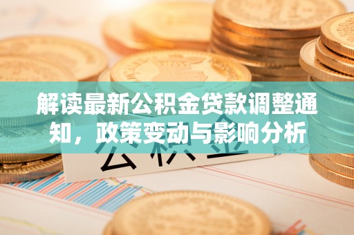 栾城解读最新公积金贷款调整通知，政策变动与影响分析