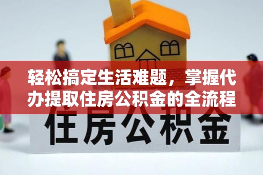 栾城轻松搞定生活难题，掌握代办提取住房公积金的全流程
