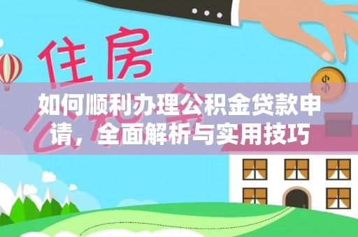 栾城如何顺利办理公积金贷款申请，全面解析与实用技巧