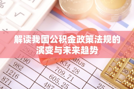栾城解读我国公积金政策法规的演变与未来趋势