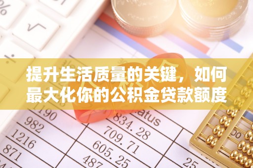 栾城提升生活质量的关键，如何最大化你的公积金贷款额度
