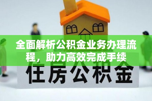 栾城全面解析公积金业务办理流程，助力高效完成手续