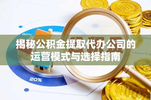 栾城揭秘公积金提取代办公司的运营模式与选择指南