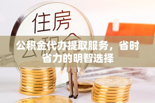 栾城公积金代办提取服务，省时省力的明智选择