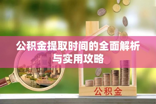 栾城公积金提取时间的全面解析与实用攻略