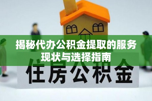 栾城揭秘代办公积金提取的服务现状与选择指南