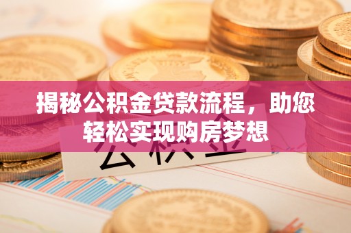 栾城揭秘公积金贷款流程，助您轻松实现购房梦想