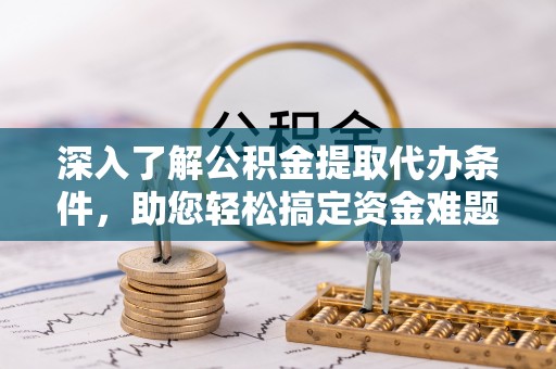 栾城深入了解公积金提取代办条件，助您轻松搞定资金难题