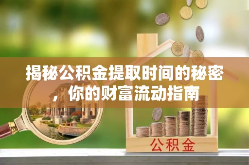 栾城揭秘公积金提取时间的秘密，你的财富流动指南