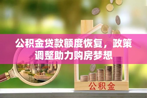 栾城公积金贷款额度恢复，政策调整助力购房梦想
