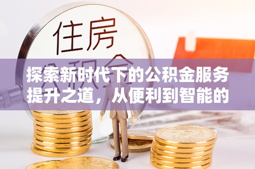 栾城探索新时代下的公积金服务提升之道，从便利到智能的全面升级