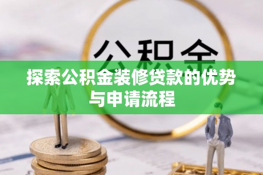 栾城探索公积金装修贷款的优势与申请流程