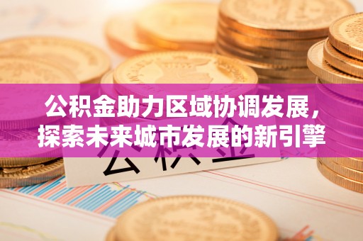 栾城公积金助力区域协调发展，探索未来城市发展的新引擎
