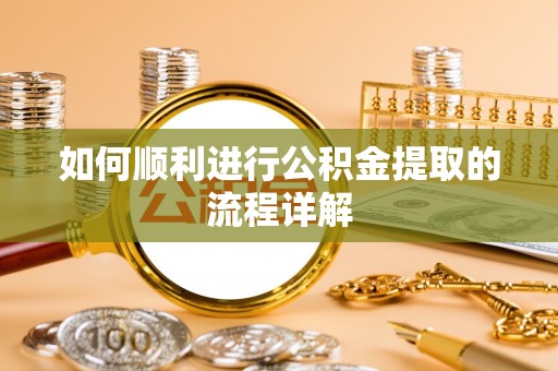 栾城如何顺利进行公积金提取的流程详解
