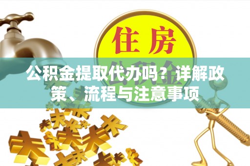 栾城公积金提取代办吗？详解政策、流程与注意事项