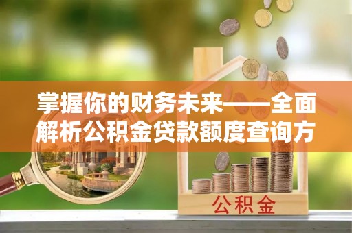 栾城掌握你的财务未来——全面解析公积金贷款额度查询方法