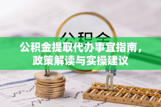 栾城公积金提取代办事宜指南，政策解读与实操建议