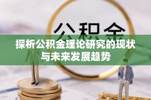 栾城探析公积金理论研究的现状与未来发展趋势